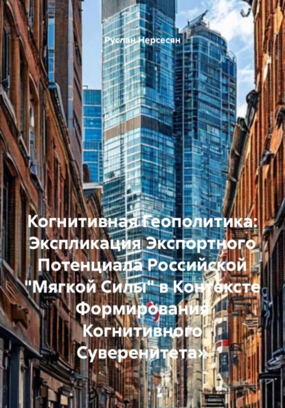 Когнитивная Геополитика: Экспликация Экспортного Потенциала Российской «Мягкой Силы» в Контексте Формирования Когнитивного Суверенитета»