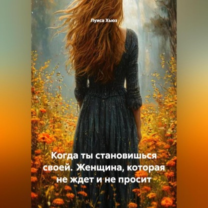 Когда ты становишься своей. Женщина, которая не ждет и не просит