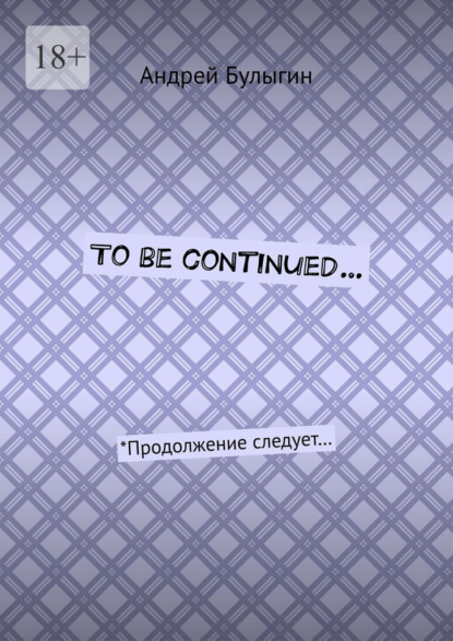 To be continued… *Продолжение следует…