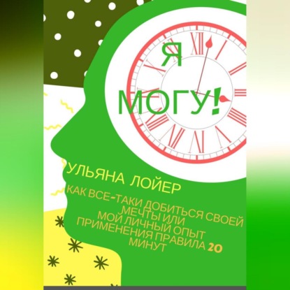 Я могу! Как все-таки добиться своей мечты или мой личный опыт применения Правила 20 минут