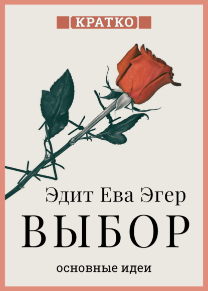 Выбор. О свободе и внутренней силе человека. Эдит Ева Эгер. Кратко
