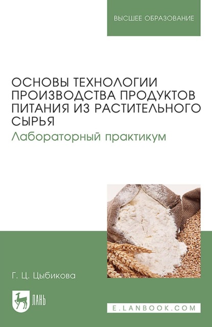 Основы технологии производства продуктов питания из растительного сырья. Лабораторный практикум. 2-е издание, стереотипное