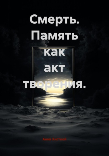 Смерть. Память как акт творения