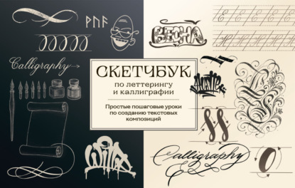 Скетчбук по леттерингу и каллиграфии. Простые пошаговые уроки по созданию текстовых композиций