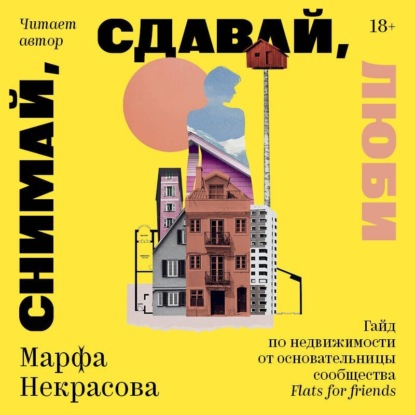 Снимай, сдавай, люби. Гайд по недвижимости от основательницы сообщества Flats for Friends