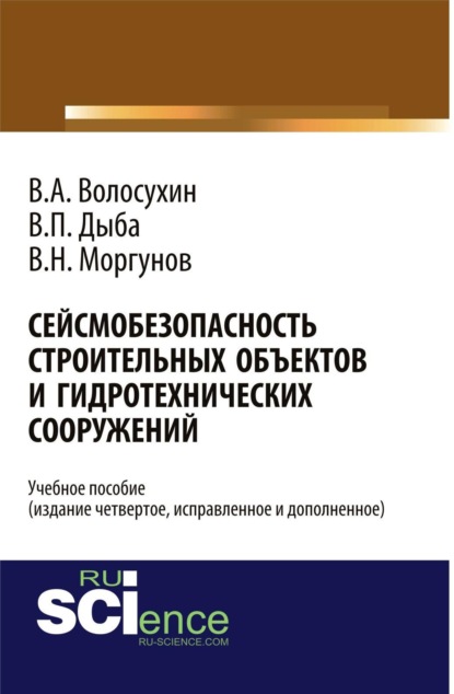 Сейсмобезопасность строительных объектов и гидротехнических сооружений. Издание четвертое, исправленное и дополненное. (Бакалавриат, Магистратура, Специалитет). Учебное пособие.