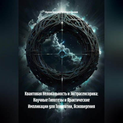 Квантовая Нелокальность и Экстрасенсорика: Научные Гипотезы и Практические Импликации для Телепатии, Ясновидения