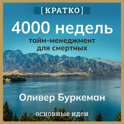 4000 недель. Тайм-менеджмент для смертных. Оливер Буркеман. Кратко