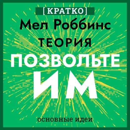 Теория «Позвольте им». Инструмент, меняющий жизнь. Мел Роббинс. Кратко