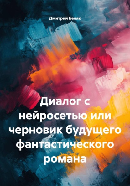Диалог с нейросетью или черновик будущего фантастического романа
