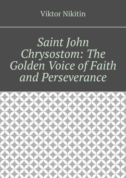 Saint John Chrysostom: The Golden Voice of Faith and Perseverance