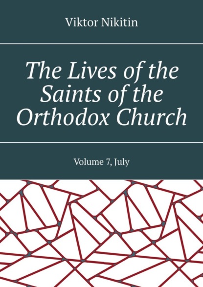 The Lives of the Saints of the Orthodox Church. Volume 7, July