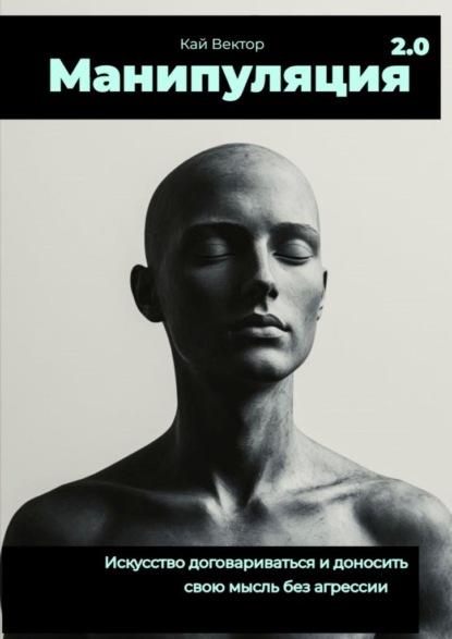 Манипуляция 2.0 Искусство договариваться и доносить свою мысль без агрессии