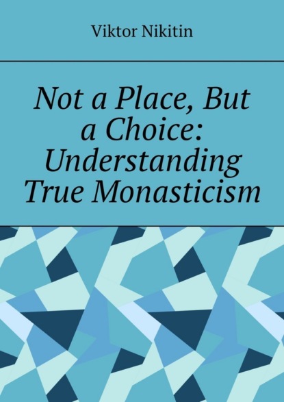 Not a place, but a choice: understanding true monasticism