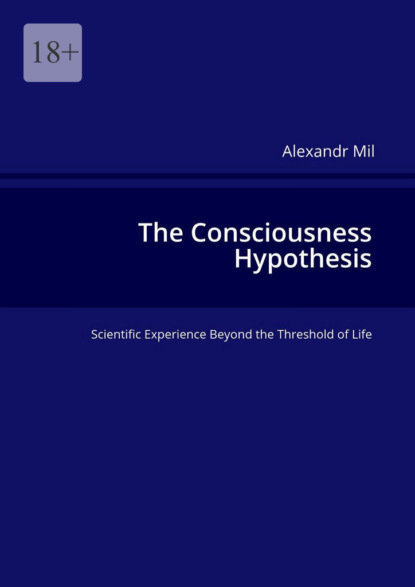 The Consciousness Hypothesis. Scientific Experience Beyond the Threshold of Life