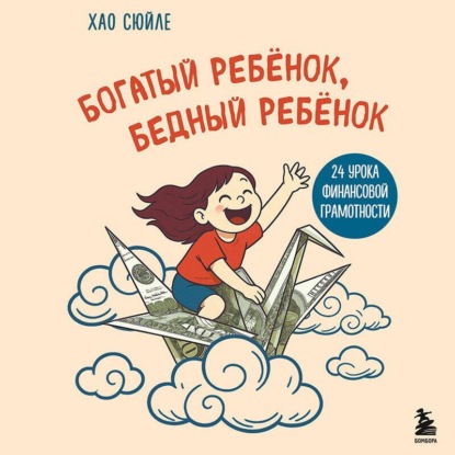 Богатый ребёнок, бедный ребёнок. 24 урока финансовой грамотности