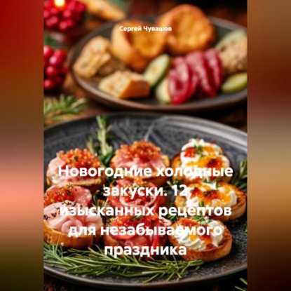 Новогодние холодные закуски. 12 изысканных рецептов для незабываемого праздника