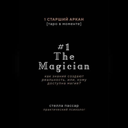 The Magician. Как знания создают реальность, или, Кому доступна магия. Первый старший аркан