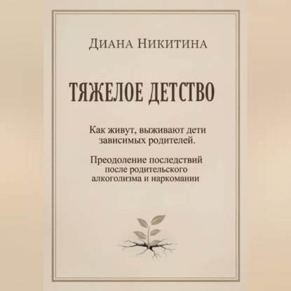 ТЯЖЕЛОЕ ДЕТСТВО: Как живут, выживают дети зависимых родителей. Преодоление последствий после родительского алкоголизма и наркомании