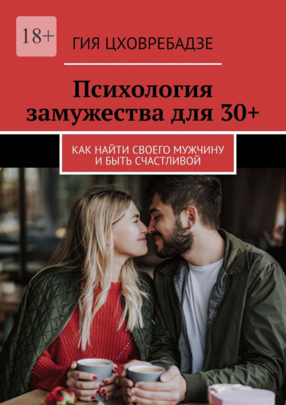 Психология замужества для 30+. Как найти своего мужчину и быть счастливой