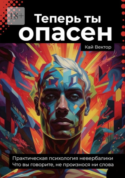 Теперь ты опасен. Что вы говорите, не произнося ни слова. Практическая психология невербалики