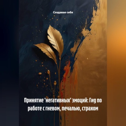 Принятие 'негативных' эмоций: Гид по работе с гневом, печалью, страхом