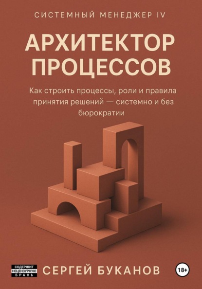 Архитектор процессов: Как строить процессы, роли и правила принятия решений - системно и без бюрократии