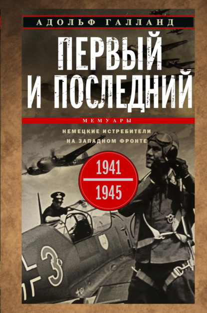Первый и последний. Немецкие истребители на Западном фронте. 1941-1945 гг.