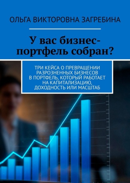 У вас бизнес-портфель собран? Три кейса о превращении разрозненных бизнесов в портфель, который работает на капитализацию, доходность или масштаб