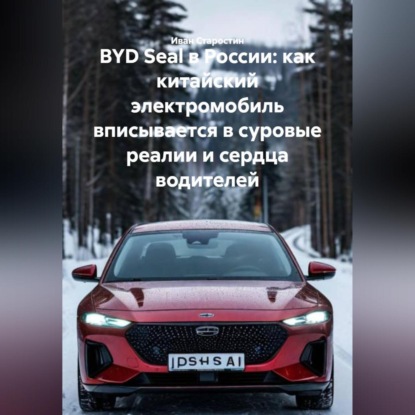 BYD Seal в России: как китайский электромобиль вписывается в суровые реалии и сердца водителей