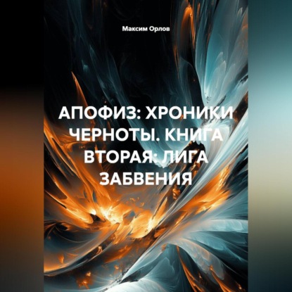 АПОФИЗ: ХРОНИКИ ЧЕРНОТЫ. КНИГА ВТОРАЯ: ЛИГА ЗАБВЕНИЯ