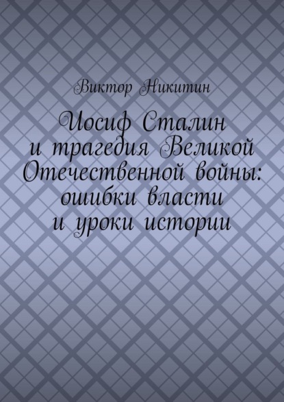 Иосиф Сталин и трагедия Великой Отечественной войны: ошибки власти и уроки истории