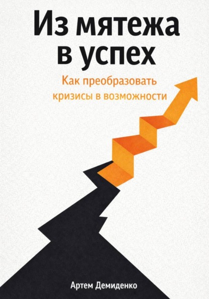 Из мятежа в успех: Как преобразовать кризисы в возможности