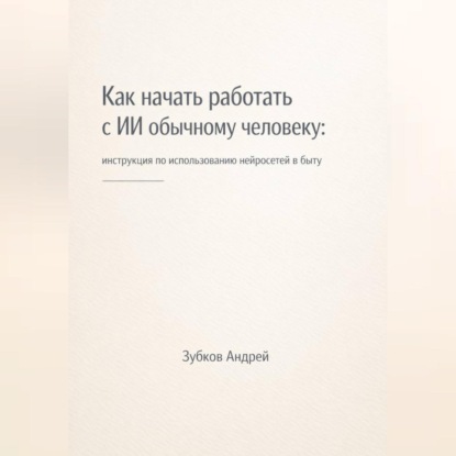Как начать работать с ИИ обычному человеку: инструкция по использованию нейросетей в быту