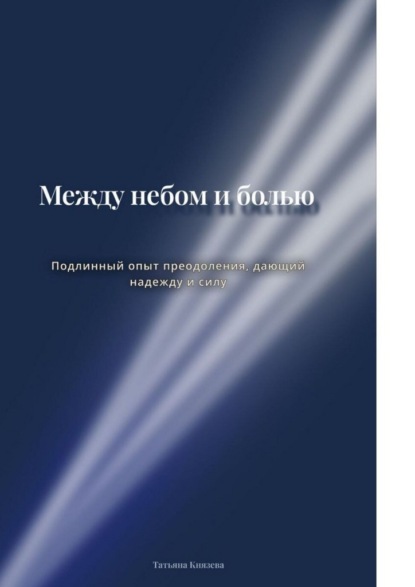 Между небом и болью. Подлинный опыт преодоления, дающий надежду и силу