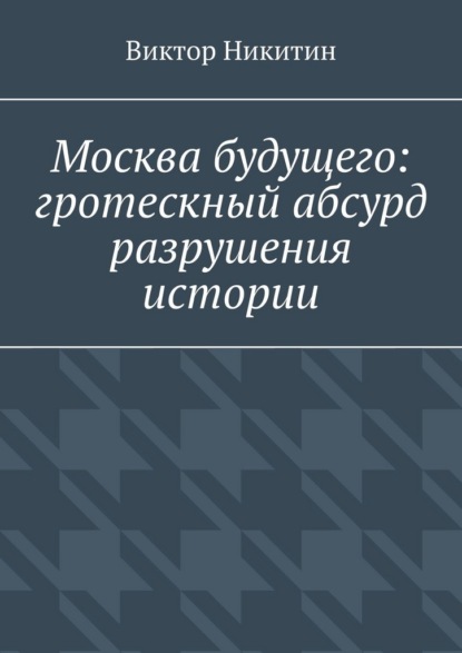 Москва будущего: гротескный абсурд разрушения истории