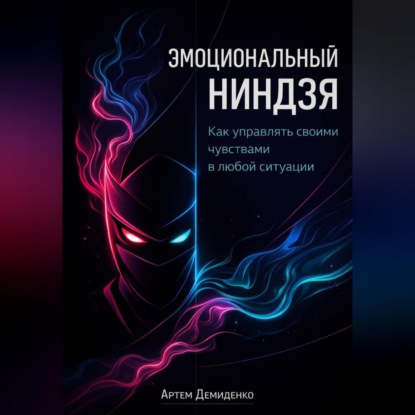 Эмоциональный ниндзя: Как управлять своими чувствами в любой ситуации