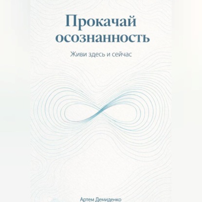 Прокачай осознанность: Живи здесь и сейчас