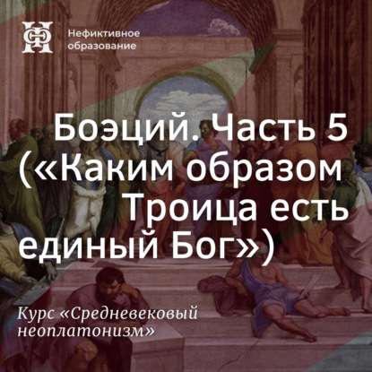 Боэций. Часть 5. (”Каким образом Троица есть единый Бог”)
