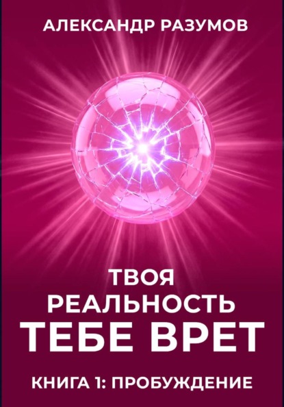 Твоя Реальность Тебе Врет. Книга 1: Пробуждение