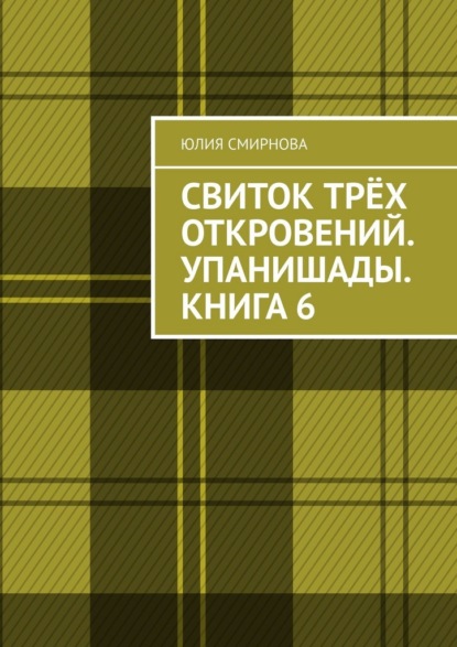 Свиток трёх откровений. Упанишады. Книга 6