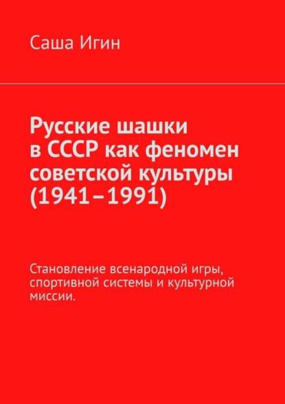 Русские шашки в СССР как феномен советской культуры (1941–1991). Становление всенародной игры, спортивной системы и культурной миссии.