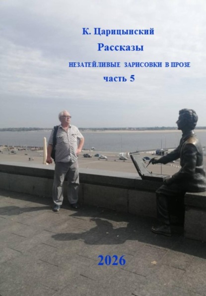 К. Царицынский Рассказы. Незатейливые зарисовки в прозе. Часть 5