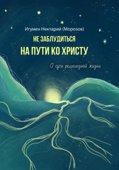 Не заблудиться на пути ко Христу. О сути религиозной жизни