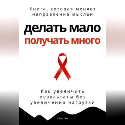 Делать мало - получать много. Как увеличить результаты без увеличения нагрузки