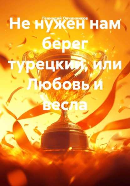 Не нужен нам берег турецкий, или Любовь и весла