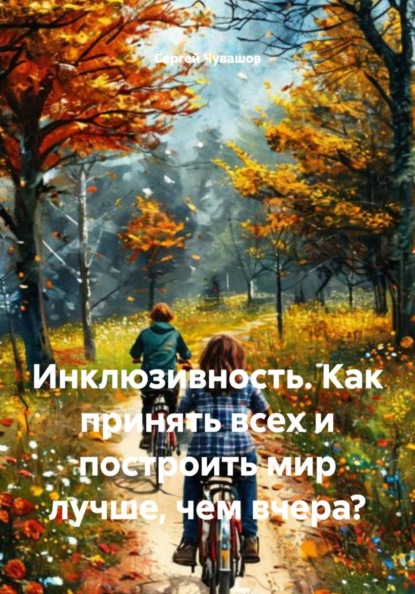 Инклюзивность. Как принять всех и построить мир лучше, чем вчера?