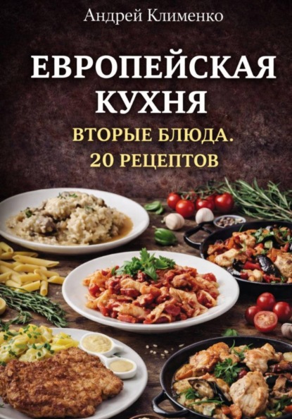 Европейская кухня. Вторые блюда. 20 рецептов