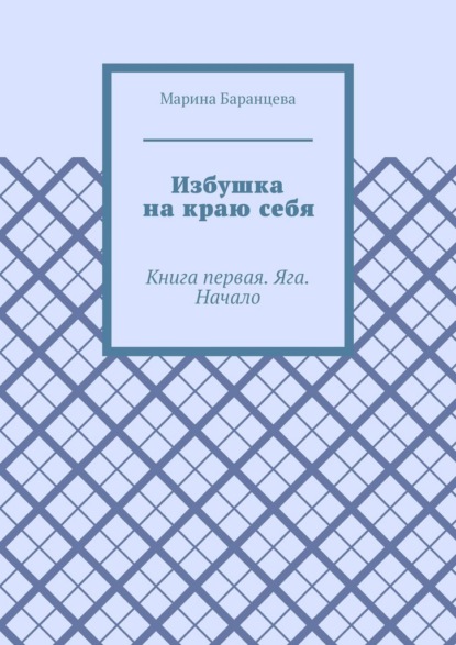 Избушка на краю себя. Книга первая. Яга. Начало