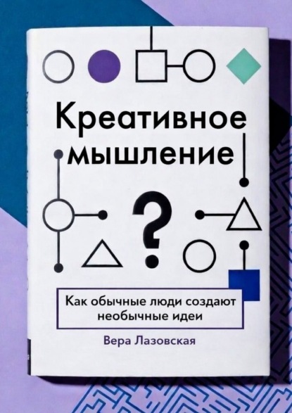 Креативное мышление. Как обычные люди создают необычные идеи